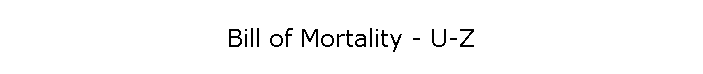 Bill of Mortality - U-Z