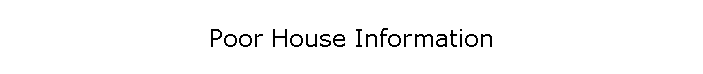 Poor House Information